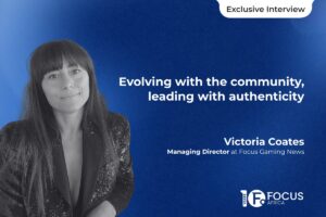 Exclusive interview. Evolving with the community, leading with authenticity. Victoria Coates, Managing Director at Focus Gaming News.