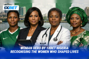 Woman hero by 1xBet Nigeria recognising the women who shaped lives.