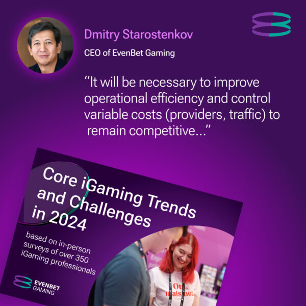 Dmitry Starostenkov, CEO of EvenBet Gaming: "It will be neccesary to improve operational efficiency and control variable costs (providers, traffic) to remain competitive…"