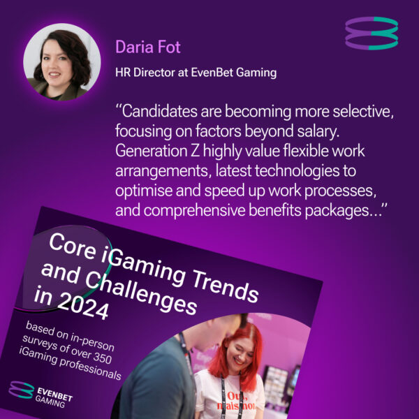 Daria Fot, HR director at EvenBet Gaming: "Candidates are becoming more selective, focusing on factors beyond salary. Generation Z highly value flexibile work arrangements, latest technologies to optimise and seepd up work processes, and comprehensive benefits packages…"