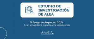 Estudio de investigación de ALEA. El juego en Argentina 2024. Azar, virtualidad e impacto en la adolescencia.