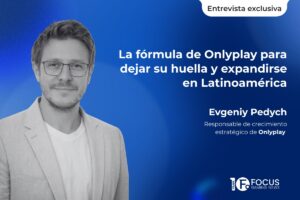 Entrevista exclusiva La fórmula de Onlyplay para dejar huella y expandirse por Latinoamérica Evgeniy Pedych, responsable de Crecimiento Estratégico de Onlyplay.