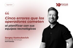 Opinión. "Cinco errores que los operadores cometen al planificar con sus equipos tecnológicos". Sergey Kastsukevich, director de tecnología de SOFTSWISS.