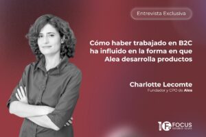 Entrevista exclusiva: Cómo haber trabajado en B2C ha influido en la forma en la que Alea desarrolla sus productos. Charlotte Lecomte, fundadora y CPO en Alea.