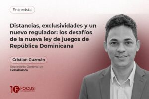 Cristian Guzmán, secretario general de Fenabanca. Distancias, exclusividades y un nuevo regulador: los desafíos de la nueva ley de juegos de República Dominicana.