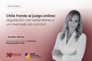 Chile frente al juego online: regulación con estándares o un mercado sin control Sandra Kemp, directora ejecutiva de iGaming Responsable Chile