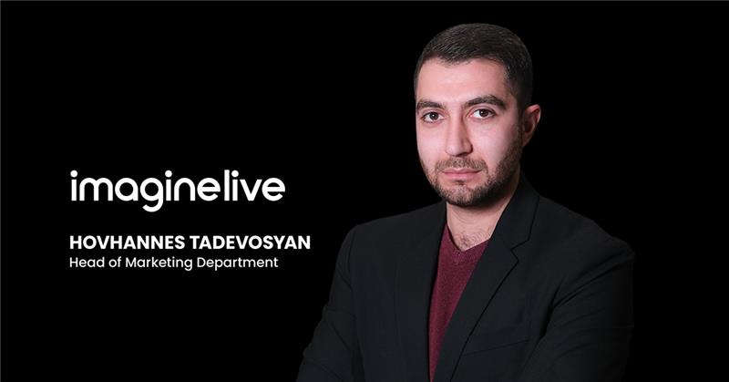 Hovhannes Tadevosyan, Head of Marketing Department at Imagine Live.