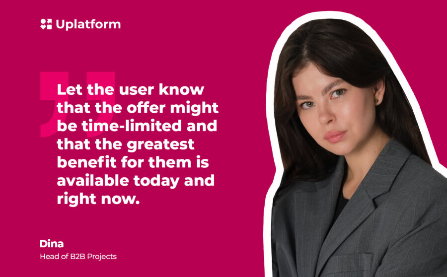Dina, head of B2B Projects: "Let the user know that the offer might be time-limited and that the greatest Benefit for them is available today and right now."
