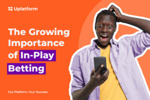 Uplatform: The growing importance of in-play betting