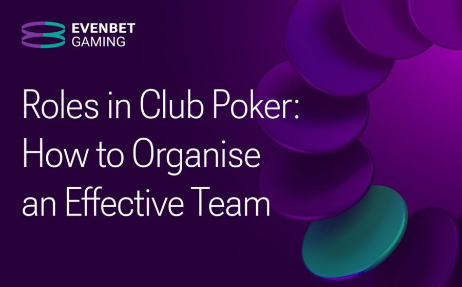 Roles in Club Poker: EvenBet Gaming reveals how to organise an effective team