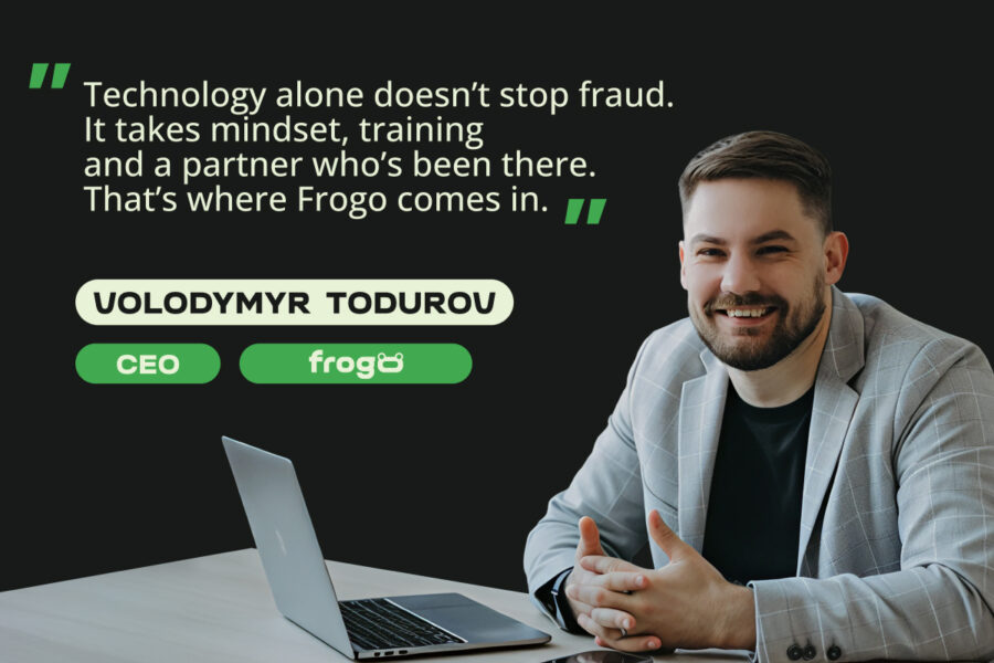 "Technology alone doesn't stop fraud. It takes mindset, training and a partner who's been there. That's where Frogo comes in," Volodymyr Todurov, CEO at Frogo.