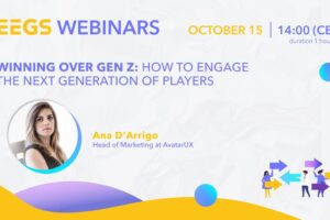 EEGS WEBINARS - October 15 | 14:00 (CET) duration 1 hour. WINNING OVER GEN Z: HOW TO ENGAGE THE NEXT GENERATION OF PLAYERS. Ana D'Arrigo, Head of Marketing at AvatarUX.