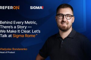 ReferOn - SiGMA. "Behind Every Metric, there's a story, we make it clear. Let's talk at SiGMA Rome. Vladyslav Bondarenko, head of product.