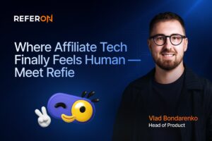 Vlad Bondarenko, Head of Product at ReferOn. Where affiliate tech finally feels human meet refie.