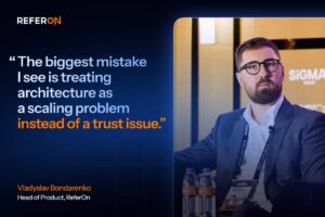 ReferOn. "The biggest mistake I see is treating architecture as a scaling problem instead of a trust issue." Vladyslav Bondarenko, Head of Product, ReferOn.