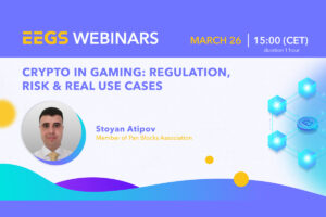EEGS WEBINARS. MARCH 26 | 15:00 (cet) duration 1 hour. Crypto in gaming: regulation, risk and real use cases. Stoyan Atipov, member of Pan Blocks Association.