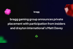 Bragg Gaming Group announces private placement with participation from insiders and Drayton International 's Matt Davey