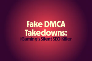 Oddsgate: negative SEO in igaming: Why fake DMCA takedowns are a dangerous threat to the industry