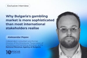 Aleksandar Popov, independent consultant and former Director of the Directorate “Supervision of Gambling and Gambling Activities” at the National Revenue Agency of Bulgaria. Why Bulgaria's gambling market is more sophisticated than most international stakeholders realise