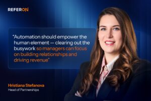 ReferOn - Exclusive interview with Hristiana Stefanova, head of partnerships: "Automation should empower the human element - clearing out the busywork so managers can focus on building relationships and driving revenue"