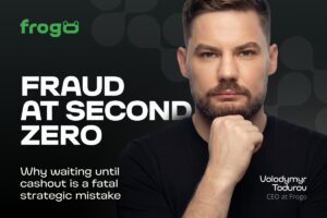 Frogo - Fraud at second zero. Why waiting until cashout is a fatal strategic mistake. Volodymyr Todurov, CEO at Frogo.